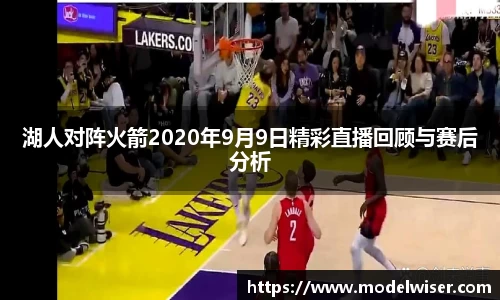 365英国湖人对阵火箭2020年9月9日精彩直播回顾与赛后分析